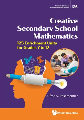 Creative Secondary School Mathematics: 125 Enrichment Units For Grades 7 To 12 - Posamentier, Alfred S