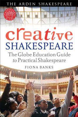 Creative Shakespeare: The Globe Education Guide to Practical Shakespeare - Banks, Fiona