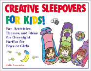 Creative Sleepovers for Kids!: Fun Activities, Themes, and Ideas for Overnight Parties for Boys or Girls