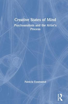 Creative States of Mind: Psychoanalysis and the Artist's Process - Townsend, Patricia