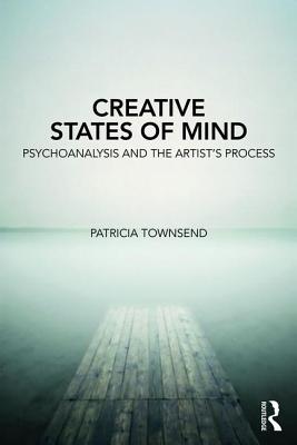 Creative States of Mind: Psychoanalysis and the Artist's Process - Townsend, Patricia