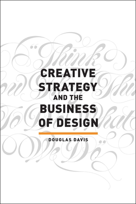 Creative Strategy and the Business of Design - Davis, Douglas