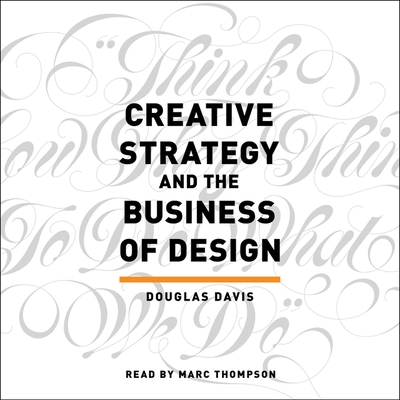 Creative Strategy and the Business of Design - Davis, Douglas, and Thompson, Marc (Read by)