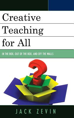 Creative Teaching for All: In the Box, Out of the Box, and Off the Walls - Zevin, Jack