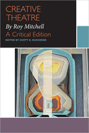 Creative Theatre, by Roy Mitchell: A Critical Edition
