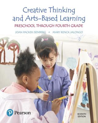 Creative Thinking and Arts-Based Learning: Preschool Through Fourth Grade, with Enhanced Pearson eText -- Access Card Package - Isenberg, Joan, and Jalongo, Mary