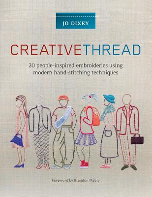 Creative Thread: 20 People-Inspired Embroideries Using Modern Hand-Stitching Techniques - Dixey, Jo