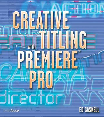 Creative Titling with Premiere Pro - Gaskell, Ed