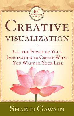 Creative Visualization: Use The Power of Your Imagination to Create What You Want in Life - Gawain, Shakti