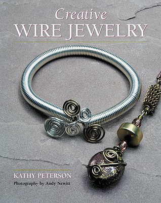 Creative Wire Jewelry - Peterson, Kathy, and Haab, Sherri, and Lincoln, Christopher (Photographer)