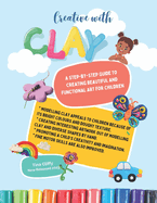 Creative with CLAY: A Step-by-Step Guide to Creating Beautiful and Functional Art for Children.