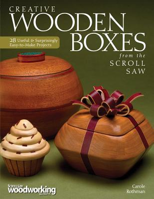 Creative Wooden Boxes from the Scroll Saw: 28 Useful & Surprisingly Easy-To-Make Projects - Rothman, Carole