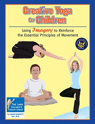 Creative Yoga for Children: Using Imagery to Reinforce the Essential Principles of Movement - Barnett, Larkin