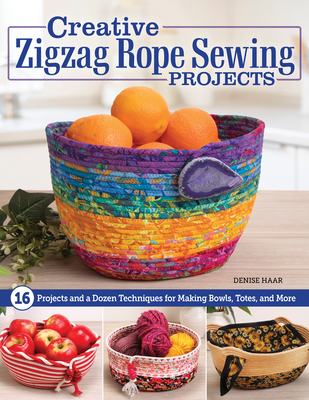 Creative Zigzag Rope Sewing Projects: 16 Projects and a Dozen Techniques for Making Bowls, Totes, and More - Haar, Denise