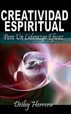 Creatividad Espiritual: Para Un Liderazgo Eficaz - Herrera, Deiby