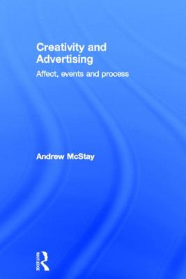Creativity and Advertising: Affect, Events and Process - McStay, Andrew