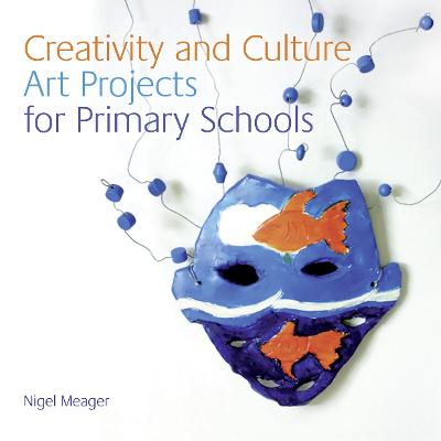 Creativity and Culture: Art Projects for Primary Schools - Meager, Nigel