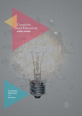 Creativity and Education - Harris, Anne, PhD