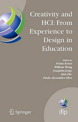Creativity and Hci: From Experience to Design in Education: Selected Contributions from Hcied 2007, March 29-30, 2007, Aveiro, Portugal - Kotz, Paula (Editor), and Wong, William (Editor), and Jorge, Joaquim (Editor)