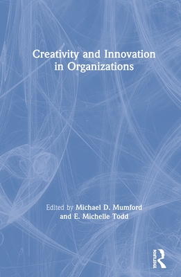 Creativity and Innovation in Organizations - Mumford, Michael D (Editor), and Todd, E Michelle (Editor)