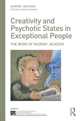 Creativity and Psychotic States in Exceptional People: The work of Murray Jackson - Jackson, Murray, and Magagna, Jeanne (Editor)