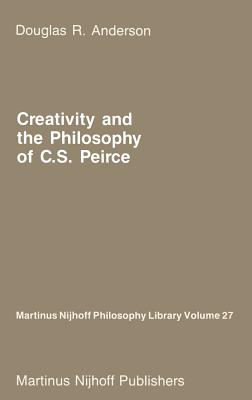 Creativity and the Philosophy of C.S. Peirce - Anderson, D R