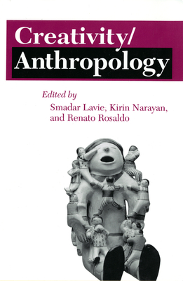 Creativity/Anthropology - Lavie, Smadar (Editor), and Narayan, Kirin (Editor), and Rosaldo, Renato (Editor)