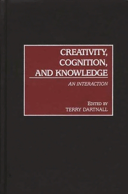 Creativity, Cognition, and Knowledge: An Interaction - Dartnall, Terry (Editor)