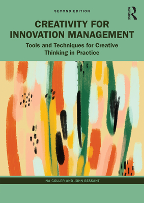 Creativity for Innovation Management: Tools and Techniques for Creative Thinking in Practice - Goller, Ina, and Bessant, John