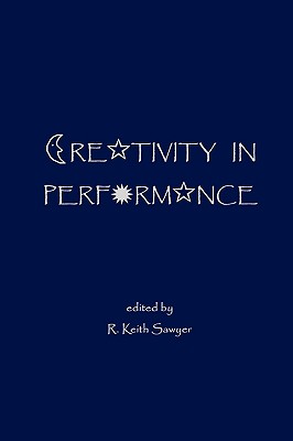 Creativity in Performance - Sawyer, R Keith
