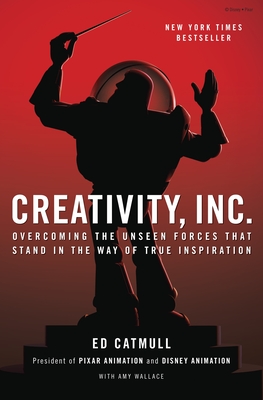 Creativity, Inc.: Overcoming the Unseen Forces That Stand in the Way of True Inspiration - Catmull, Ed, and Wallace, Amy