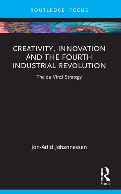 Creativity, Innovation and the Fourth Industrial Revolution: The da Vinci Strategy - Johannessen, Jon-Arild