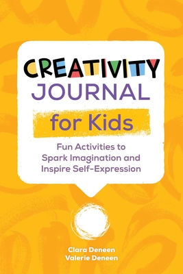 Creativity Journal for Kids: Fun Activities to Spark Imagination and Inspire Self-Expression - Deneen, Valerie, and Deneen, Clara