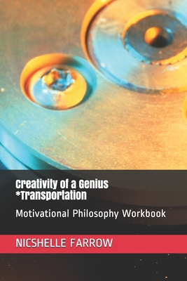 Creativity of a Genius *Transportation: Motivational Philosophy Workbook - Farrow M a Ed, Nicshelle a