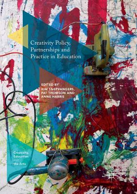 Creativity Policy, Partnerships and Practice in Education - Snepvangers, Kim (Editor), and Thomson, Pat (Editor), and Harris, Anne (Editor)
