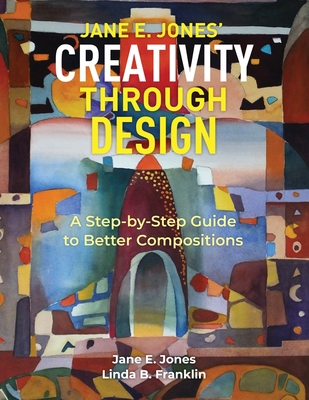 Creativity Through Design: A Step-by-Step to Better Composition - Franklin, Linda B, and Jones, Jane E