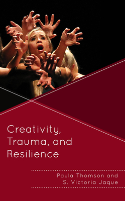 Creativity, Trauma, and Resilience - Thomson, Paula, and Jaque, S Victoria