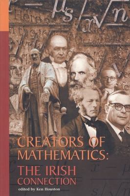 Creators of Mathematics: The Irish Connection: The Irish Connection - Houston, Ken (Editor)