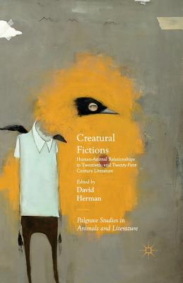 Creatural Fictions: Human-Animal Relationships in Twentieth- and Twenty-First-Century Literature - Herman, David