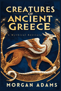 Creatures of Ancient Greece: A Mythical Bestiary