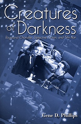 Creatures of Darkness: Raymond Chandler, Detective Fiction, and Film Noir - Phillips, Gene D, S.J.
