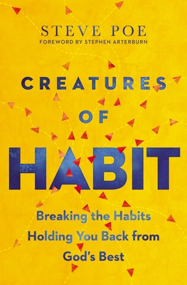 Creatures of Habit: Breaking the Habits Holding You Back from God's Best - Poe, Steve