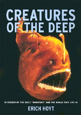 Creatures of the Deep: In Search of the Sea's "Monsters" and the World They Live in - Hoyt, Erich
