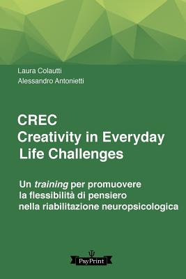 CREC, CReativity in Everyday Life Challenges: Un training per promuovere la flessibilit? di pensiero nella riabilitazione neuropsicologica - Antonietti, Alessandro, and Colautti, Laura