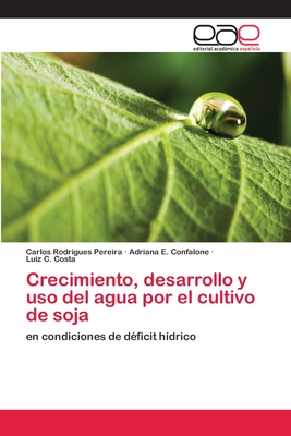 Crecimiento, Desarrollo y USO del Agua Por El Cultivo de Soja - Rodrigues Pereira, Carlos, and E Confalone, Adriana, and C Costa, Luiz