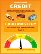 Credit Card Mastery: Discover In 3 Days How To Get a 700+ Credit Score, Protect Your Credit From Scammers And DIY Credit Repair Strategies To Boost Your Credit