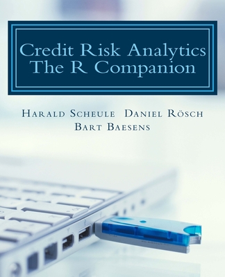 Credit Risk Analytics: The R Companion - Rosch, Daniel, and Baesens, Bart, and Scheule, Harald