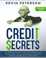 Credit Secrets: The 7 Smart Ways to Build a Good Credit and Improve Your Business. How to Create a Legal Blueprint to Repair and Increase Your Score 150+ in Less than 30 Days