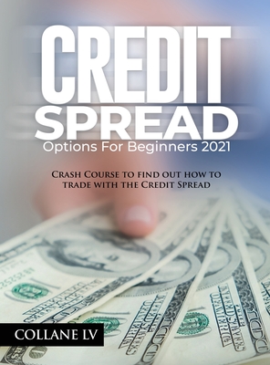Credit Spread Options for Beginners 2021: Crash Course to find out how to trade with the Credit Spread - Collane LV