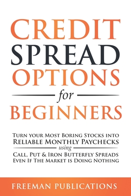 Credit Spread Options for Beginners: Turn Your Most Boring Stocks into Reliable Monthly Paychecks using Call, Put & Iron Butterfly Spreads - Even If The Market is Doing Nothing - Publications, Freeman